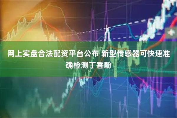 网上实盘合法配资平台公布 新型传感器可快速准确检测丁香酚